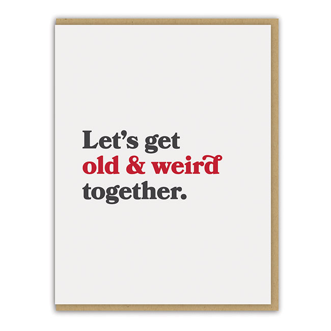 Let's get old and weird together 
															/ Spacepig Press							