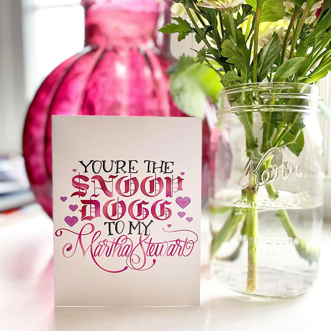 You're the Snoop Dog to my Martha Stewart Card 
															/ Maggie Moore Studio							