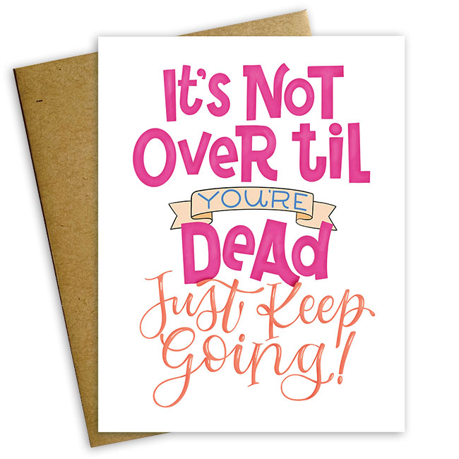 Not Over Til Your Dead Encouragement Card