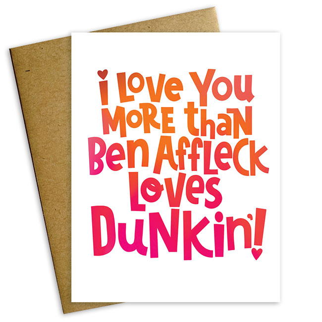 Love You More Than Ben Affleck LoveS Dunkin' 
															/ Maggie Moore Studio							